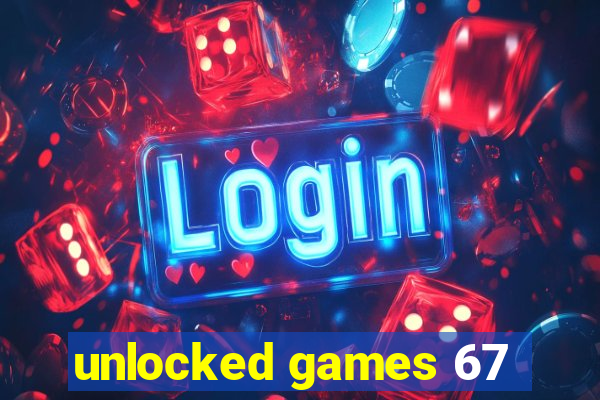 unlocked games 67